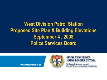 West Division Patrol Station Proposed Site Plan & Building Elevations September 4, 2008 Police Services Board.