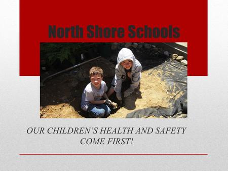 North Shore Schools OUR CHILDREN’S HEALTH AND SAFETY COME FIRST!