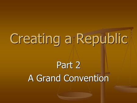 Creating a Republic Part 2 A Grand Convention. It was decided that delegates from the different states would meet during the summer of 1787 in Philadelphia.