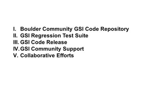 I.Boulder Community GSI Code Repository II.GSI Regression Test Suite III.GSI Code Release IV.GSI Community Support V.Collaborative Efforts.
