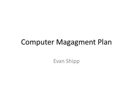 Computer Magagment Plan Evan Shipp. Computer Rules Stay on task at all times! Use computer for educational purposes only! Follow Fair use and copyright.