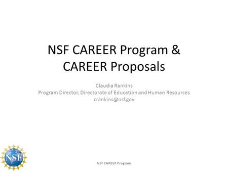 NSF CAREER Program & CAREER Proposals Claudia Rankins Program Director, Directorate of Education and Human Resources NSF CAREER Program.