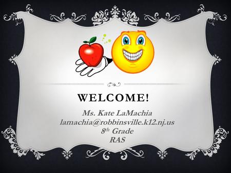 WELCOME! Ms. Kate LaMachia 8 th Grade RAS.