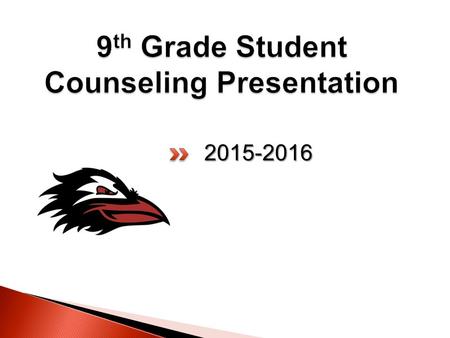 2015-2016. Contacting Your Counselor Staying Informed Tips for 9 th Grade Students High School Graduation Requirements Grading on the 4 x 4 Schedule 4-year.