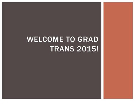 WELCOME TO GRAD TRANS 2015!.  THIS MUST ALL BE COMPLETED OR YOU CANNOT GRADUATE!!!  Grade 11 – Ms. Rowley  Grade 12 –Surname A – G: Mrs. Ulinder -