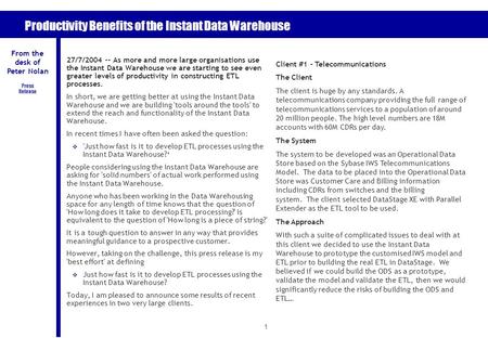 1 Productivity Benefits of the Instant Data Warehouse 27/7/2004 -- As more and more large organisations use the Instant Data Warehouse we are starting.