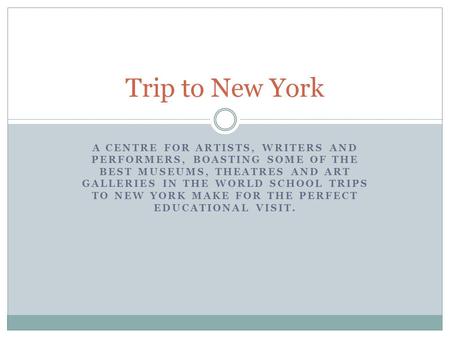 A CENTRE FOR ARTISTS, WRITERS AND PERFORMERS, BOASTING SOME OF THE BEST MUSEUMS, THEATRES AND ART GALLERIES IN THE WORLD SCHOOL TRIPS TO NEW YORK MAKE.