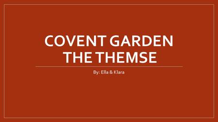 COVENT GARDEN THE THEMSE By: Ella & Klara. Covent garden o Shopping, food and culture o Feeling of what the old London felt like o Market since the 1600.