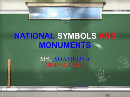 NATIONAL SYMBOLS AND MONUMENTS NATIONAL SYMBOLS AND MONUMENTS Ms. Adamcova 3rd grade Ms. Adamcova 3rd grade.