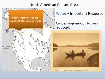 North American Culture Areas Water = Important Resource Canoes large enough to carry 15 people!