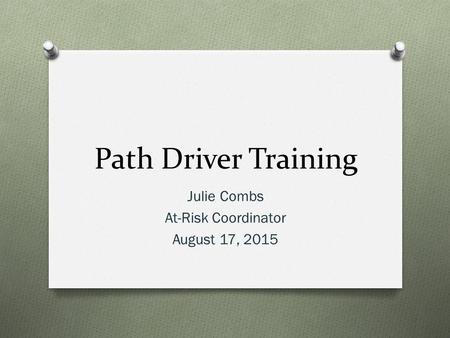 Path Driver Training Julie Combs At-Risk Coordinator August 17, 2015.