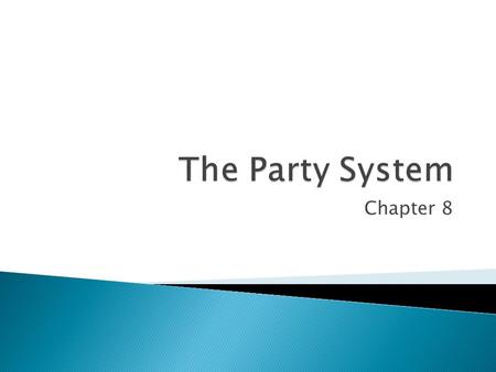 Chapter 8.  What is a political party?  What do political parties do?  Why does the U.S. have a 2-party system?  How did the U.S. get a 2-party system?