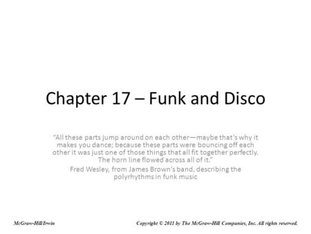 Chapter 17 – Funk and Disco “All these parts jump around on each other—maybe that’s why it makes you dance; because these parts were bouncing off each.
