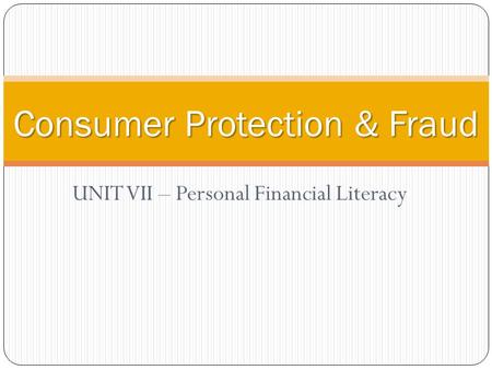 UNIT VII – Personal Financial Literacy Consumer Protection & Fraud.