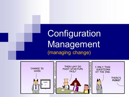 Configuration Management (managing change). Starter Questions... Which is more important?  stability  progress Why is change potentially dangerous?