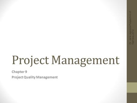 Project Management Chapter 9 Project Quality Management Dr. Jana Jagodick Polytechnic of Namibia, 2012.