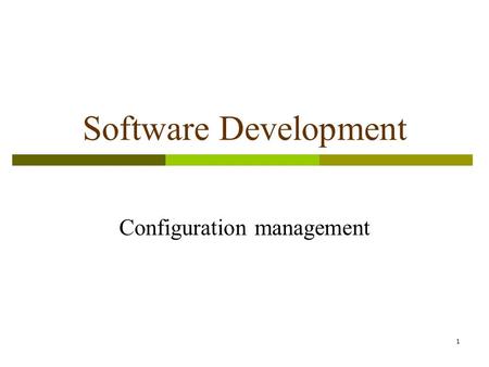 1 Software Development Configuration management. \ 2 Software Configuration  Items that comprise all information produced as part of the software development.