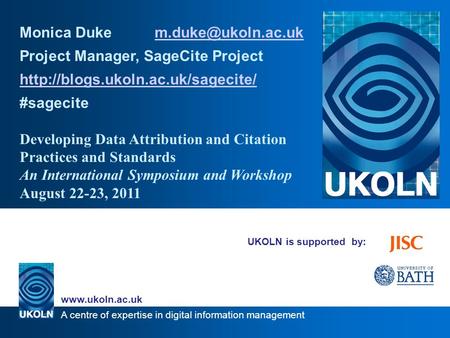 A centre of expertise in digital information management  UKOLN is supported by: Monica Duke Project.
