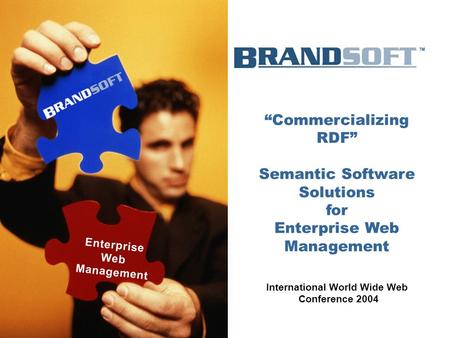 November 2003 Presented to “Commercializing RDF” Semantic Software Solutions for Enterprise Web Management International World Wide Web Conference 2004.