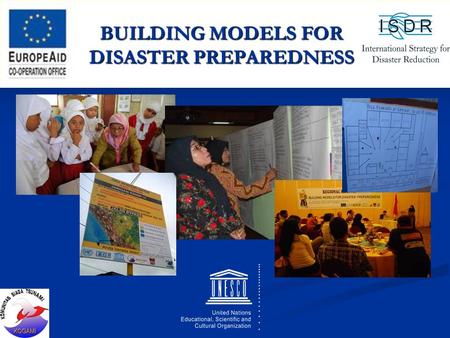 BUILDING MODELS FOR DISASTER PREPAREDNESS. Name of Organization : UNESCO Target Countries : INDONESIA Cost of Action : US$ 386.000,- Stakeholders : Indonesian.