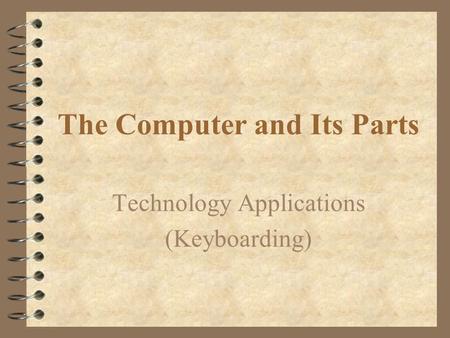 The Computer and Its Parts Technology Applications (Keyboarding)