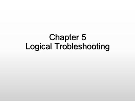 The Complete A+ Guide to PC Repair 5/e Update Chapter 5 Logical Trobleshooting.