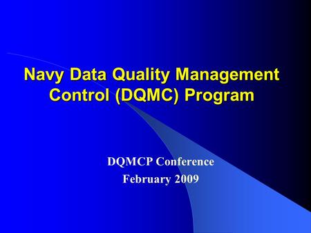 Navy Data Quality Management Control (DQMC) Program DQMCP Conference February 2009.