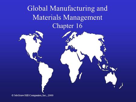 © McGraw Hill Companies, Inc., 2000 Global Manufacturing and Materials Management Chapter 16.