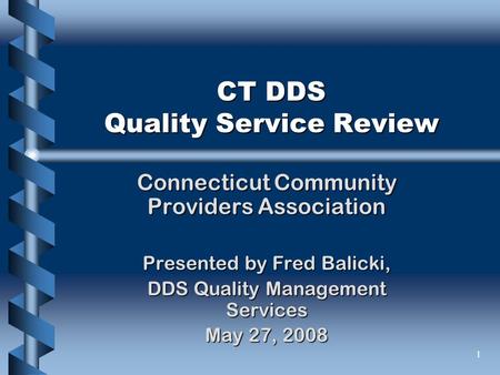 1 CT DDS Quality Service Review Connecticut Community Providers Association Presented by Fred Balicki, DDS Quality Management Services May 27, 2008.