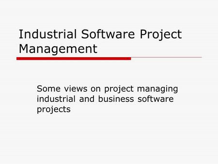 Industrial Software Project Management Some views on project managing industrial and business software projects.