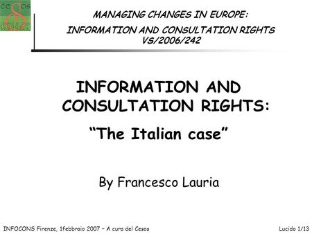 INFOCONS Firenze, 1febbraio 2007 – A cura del CesosLucido 1/13 MANAGING CHANGES IN EUROPE: INFORMATION AND CONSULTATION RIGHTS VS/2006/242 INFORMATION.