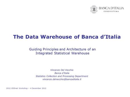 Vincenzo Del Vecchio Banca d’Italia Statistics Collection and Processing Department 2012 ESSnet Workshop – 4 December.