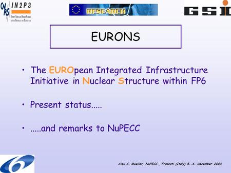 EURONS The EUROpean Integrated Infrastructure Initiative in Nuclear Structure within FP6 Present status..........and remarks to NuPECC Alex C. Mueller,