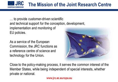… to provide customer-driven scientific and technical support for the conception, development, implementation and monitoring of EU policies. The Mission.