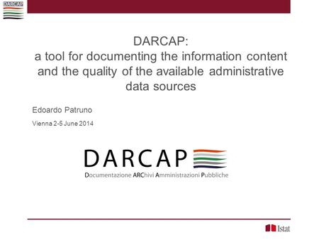 DARCAP: a tool for documenting the information content and the quality of the available administrative data sources Edoardo Patruno Vienna 2-5 June 2014.