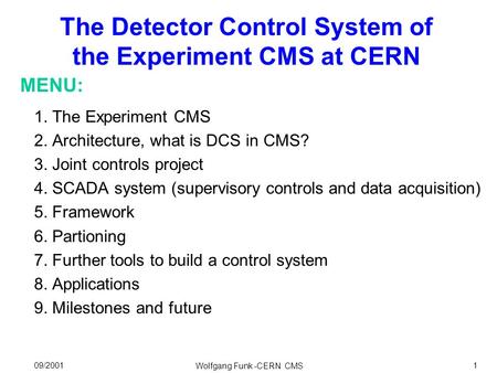 1. The Experiment CMS 2. Architecture, what is DCS in CMS? 3. Joint controls project 4. SCADA system (supervisory controls and data acquisition) 5. Framework.