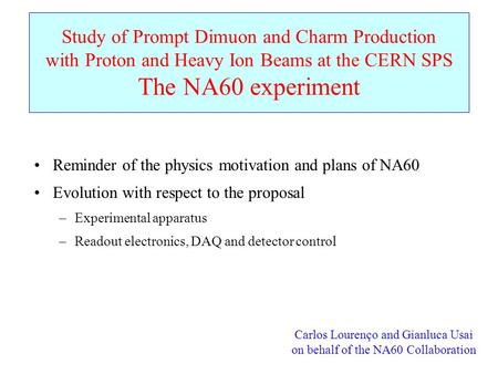 Study of Prompt Dimuon and Charm Production with Proton and Heavy Ion Beams at the CERN SPS The NA60 experiment Carlos Lourenço and Gianluca Usai on behalf.