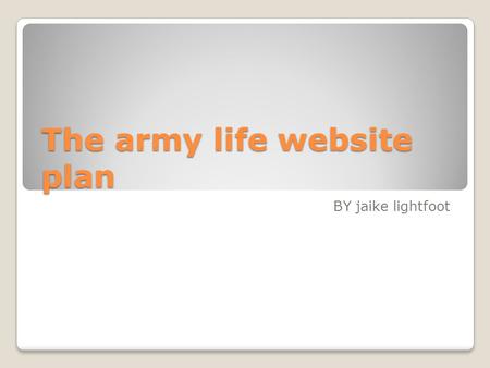 The army life website plan BY jaike lightfoot. Website structure Index page This section will be my home page, which will include all of my information.