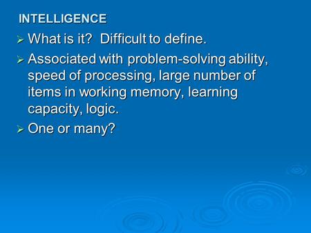 INTELLIGENCE  What is it? Difficult to define.  Associated with problem-solving ability, speed of processing, large number of items in working memory,