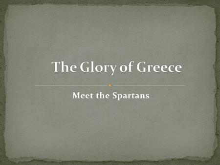 Meet the Spartans. Sparta primary city of Peloponnesus agriculturally center of Greece built around natural defences.