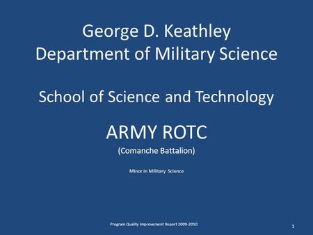 George D. Keathley Department of Military Science School of Science and Technology ARMY ROTC (Comanche Battalion) Minor in Military Science 1 Program Quality.