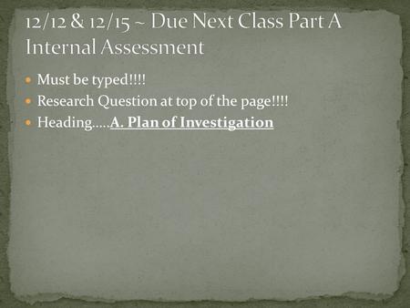 Must be typed!!!! Research Question at top of the page!!!! Heading…..A. Plan of Investigation.