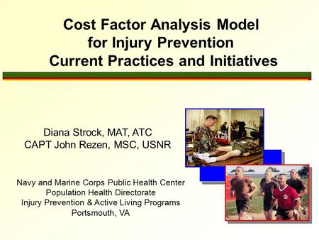 Cost Factor Analysis Model for Injury Prevention Current Practices and Initiatives Navy and Marine Corps Public Health Center Population Health Directorate.