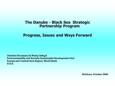 The Danube - Black Sea Strategic Partnership Program Progress, Issues and Ways Forward Jitendra Srivastava & Meeta Sehgal Environmentally and Socially.
