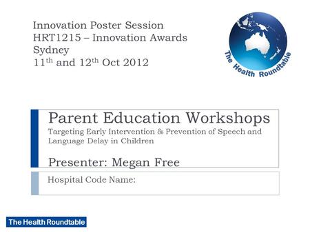 The Health Roundtable Parent Education Workshops Targeting Early Intervention & Prevention of Speech and Language Delay in Children Presenter: Megan Free.