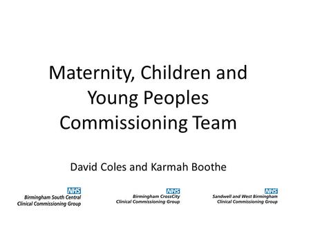 Maternity, Children and Young Peoples Commissioning Team David Coles and Karmah Boothe.