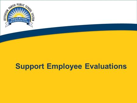 1 Support Employee Evaluations. 2 Who will I be evaluating utilizing the Support Evaluation Process? Admin/ Clerical StaffParent Advisors ParaprofessionalsCustodial.