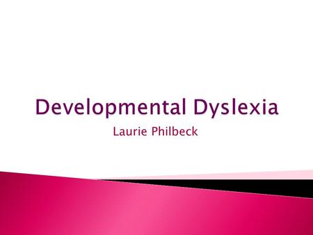 Laurie Philbeck.  Dyslexia or specific reading disability is neurobiological in origin and is characterized by difficulties with accurate and/or fluent.