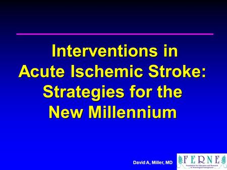 Interventions in Acute Ischemic Stroke: Strategies for the New Millennium For the next 25 minutes, we will spend sometime talking about Neuroimaging.