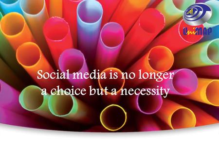 Social media is no longer a choice but a necessity.